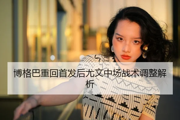 博格巴重回首发后尤文中场战术调整解析